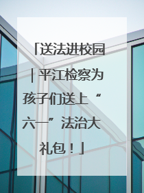 送法进校园｜平江检察为孩子们送上“六一”法治大礼包！