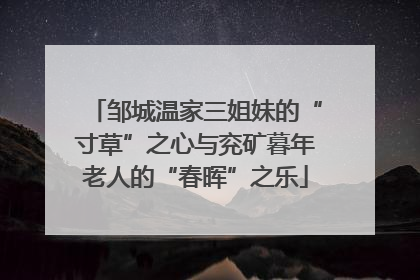 邹城温家三姐妹的“寸草”之心与兖矿暮年老人的“春晖”之乐
