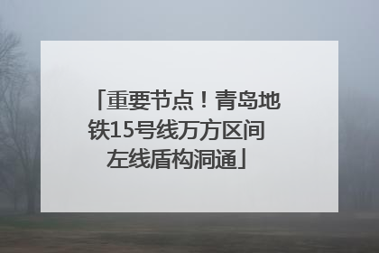 重要节点！青岛地铁15号线万方区间左线盾构洞通