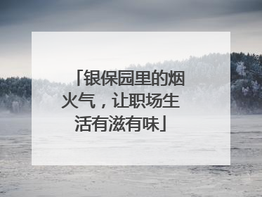 银保园里的烟火气，让职场生活有滋有味