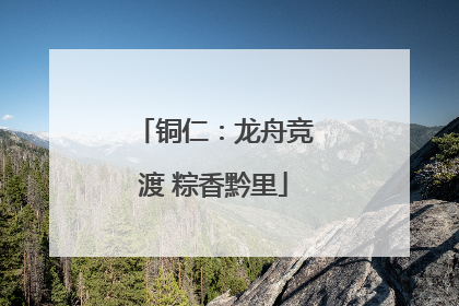 铜仁：龙舟竞渡 粽香黔里