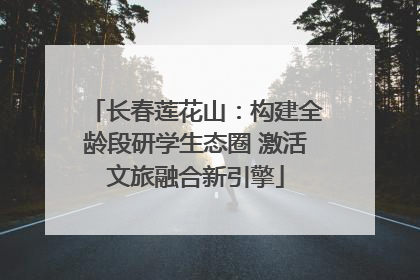 长春莲花山：构建全龄段研学生态圈 激活文旅融合新引擎
