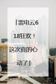 雷电云618狂欢！这次真的心动了
