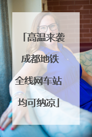 高温来袭 成都地铁全线网车站均可纳凉