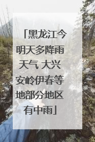 黑龙江今明天多降雨天气 大兴安岭伊春等地部分地区有中雨
