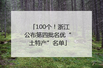 100个！浙江公布第四批名优“土特产”名单