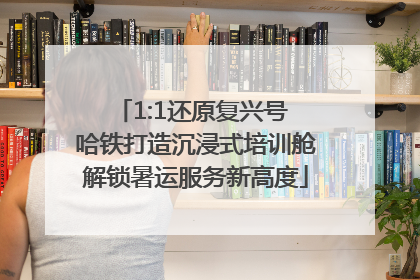 1:1还原复兴号 哈铁打造沉浸式培训舱解锁暑运服务新高度