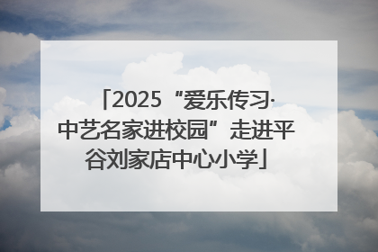 2025“爱乐传习·中艺名家进校园”走进平谷刘家店中心小学