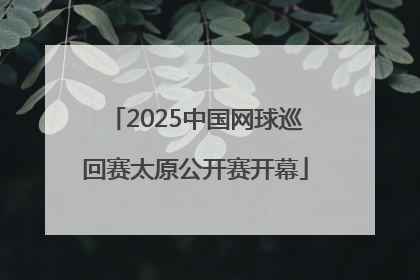 2025中国网球巡回赛太原公开赛开幕