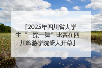 2025年四川省大学生“三操一舞”比赛在四川旅游学院盛大开幕