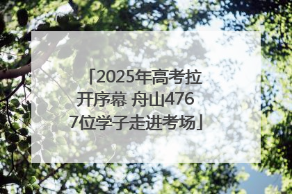 2025年高考拉开序幕 舟山4767位学子走进考场