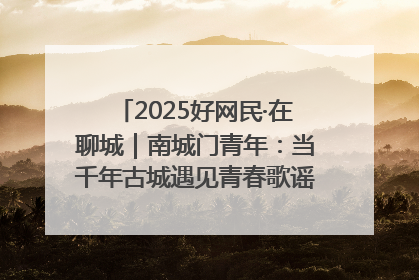 2025好网民·在聊城｜南城门青年：当千年古城遇见青春歌谣 一湖碧水见证的“聊城式浪漫”