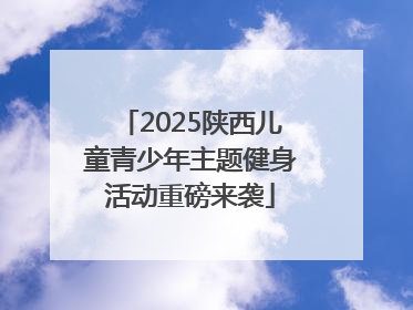2025陕西儿童青少年主题健身活动重磅来袭
