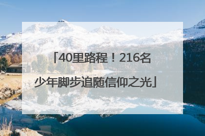 40里路程！216名少年脚步追随信仰之光