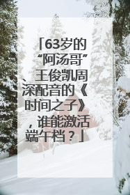 63岁的“阿汤哥”、王俊凯周深配音的《时间之子》，谁能激活端午档？