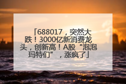 688017，突然大跌！3000亿新消费龙头，创新高！A股“泡泡玛特们”，涨疯了