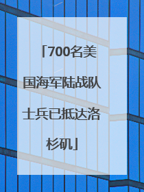700名美国海军陆战队士兵已抵达洛杉矶