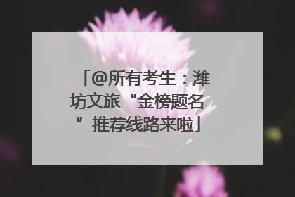 @所有考生：潍坊文旅“金榜题名”推荐线路来啦