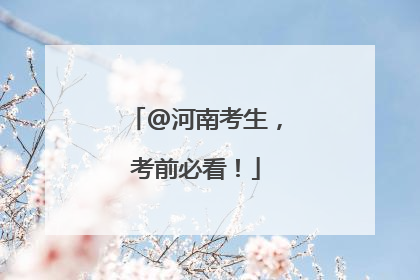 @河南考生，考前必看！