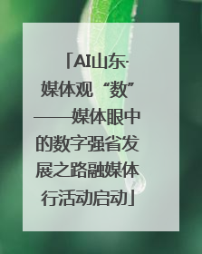 AI山东·媒体观“数”——媒体眼中的数字强省发展之路融媒体行活动启动