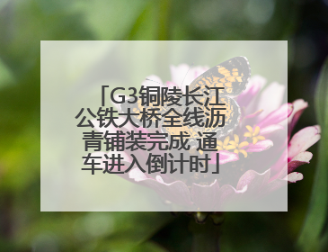 G3铜陵长江公铁大桥全线沥青铺装完成 通车进入倒计时