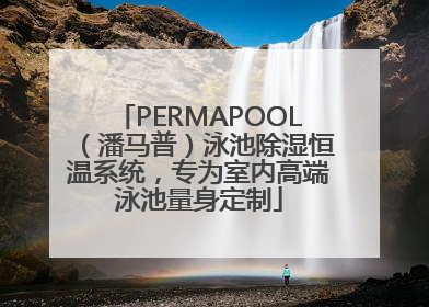 PERMAPOOL（潘马普）泳池除湿恒温系统，专为室内高端泳池量身定制
